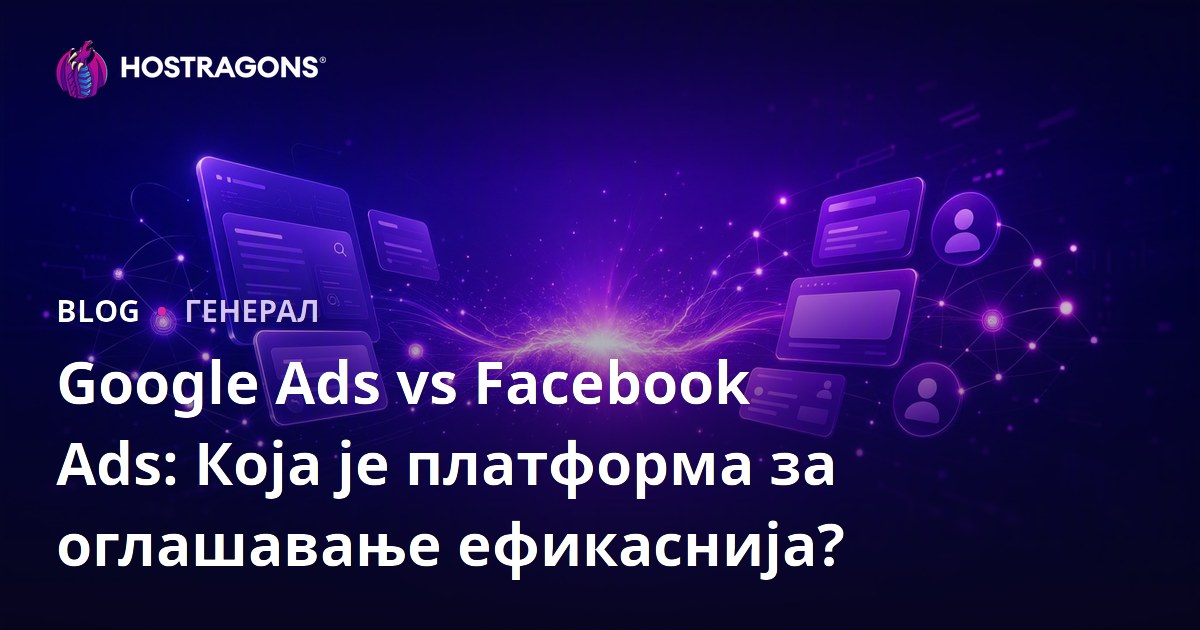 Google Ads vs Facebook Ads: Која је платформа за оглашавање ефикаснија?