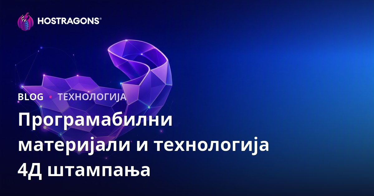 Програмабилни материјали и технологија 4Д штампања