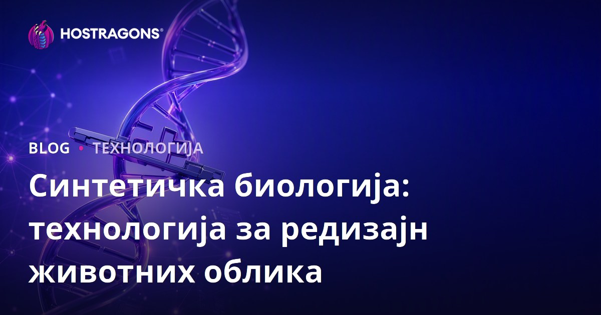 Синтетичка биологија: технологија за редизајн животних облика