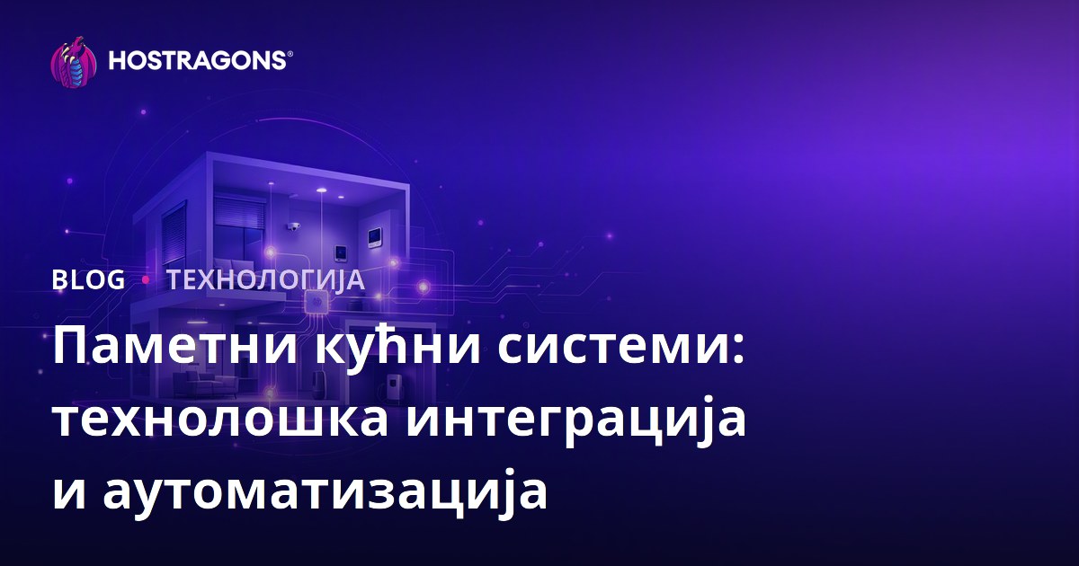 Паметни кућни системи: технолошка интеграција и аутоматизација