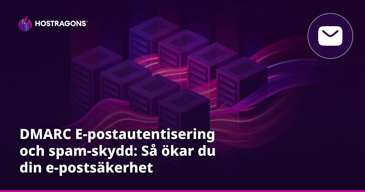 DMARC E-postautentisering och spam-skydd: Så ökar du din e-postsäkerhet