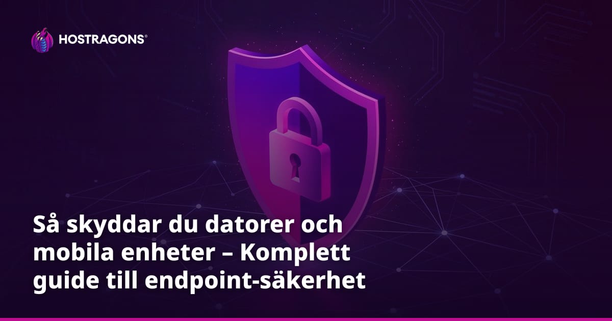 Så skyddar du datorer och mobila enheter – Komplett guide till endpoint-säkerhet