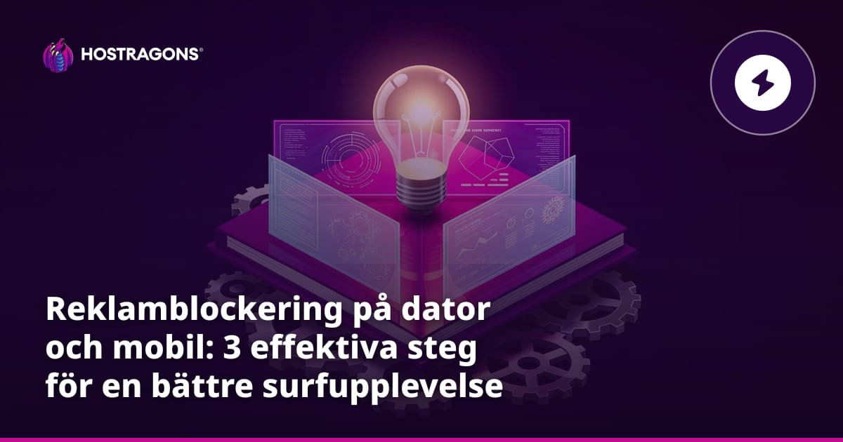 Reklamblockering på dator och mobil: 3 effektiva steg för en bättre surfupplevelse