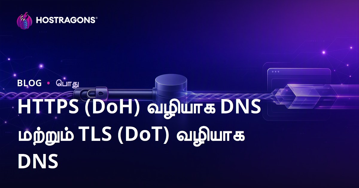 DNS over HTTPS (DoH) மற்றும் DNS over TLS (DoT): உங்கள் இணைய பாதுகாப்பிற்கான வழிகாட்டு கையேடு