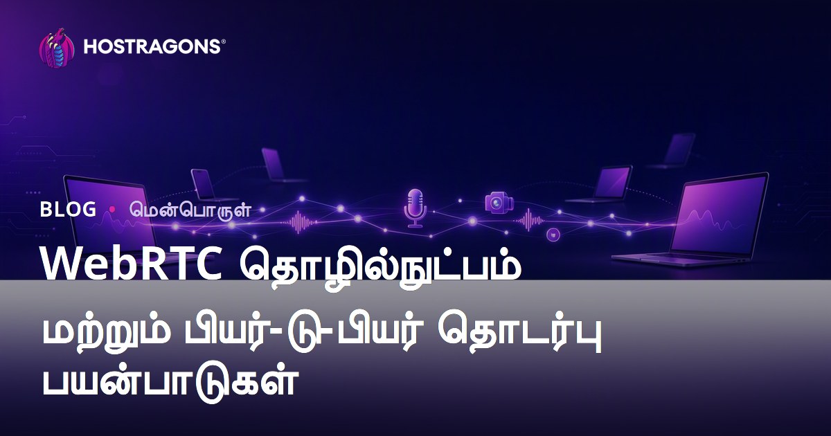 WebRTC தொழில்நுட்பம் மற்றும் பியர்-டு-பியர் தொடர்பு பயன்பாடுகள்