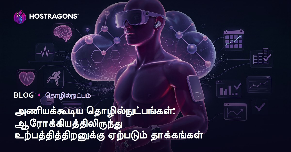 அணியக்கூடிய தொழில்நுட்பங்கள்: ஆரோக்கியத்திலிருந்து உற்பத்தித்திறனுக்கு ஏற்படும் தாக்கங்கள்