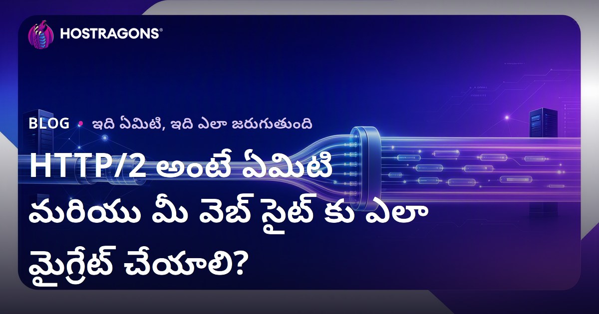 HTTP/2 అంటే ఏమిటి మరియు మీ వెబ్ సైట్ కు ఎలా మైగ్రేట్ చేయాలి?