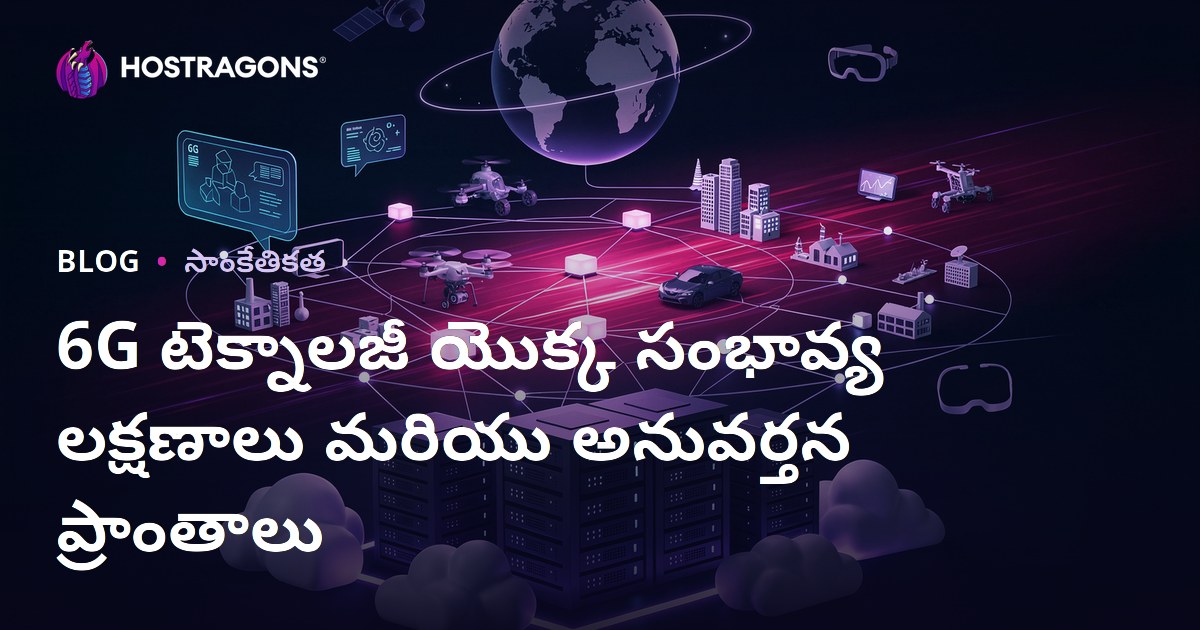 6G టెక్నాలజీ యొక్క సంభావ్య లక్షణాలు మరియు అనువర్తన ప్రాంతాలు
