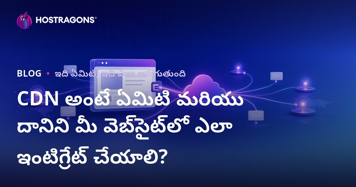 CDN అంటే ఏమిటి మరియు దానిని మీ వెబ్‌సైట్‌లో ఎలా ఇంటిగ్రేట్ చేయాలి?