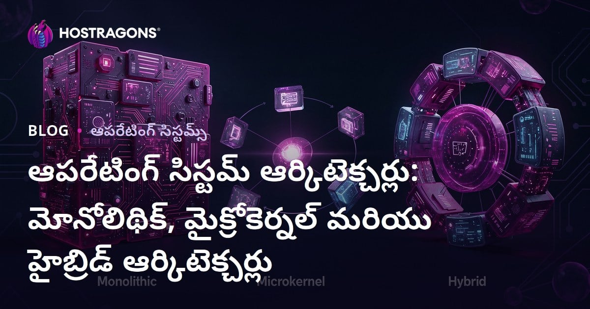 ఆపరేటింగ్ సిస్టమ్ ఆర్కిటెక్చర్లు: మోనోలిథిక్, మైక్రోకెర్నల్ మరియు హైబ్రిడ్ ఆర్కిటెక్చర్లు