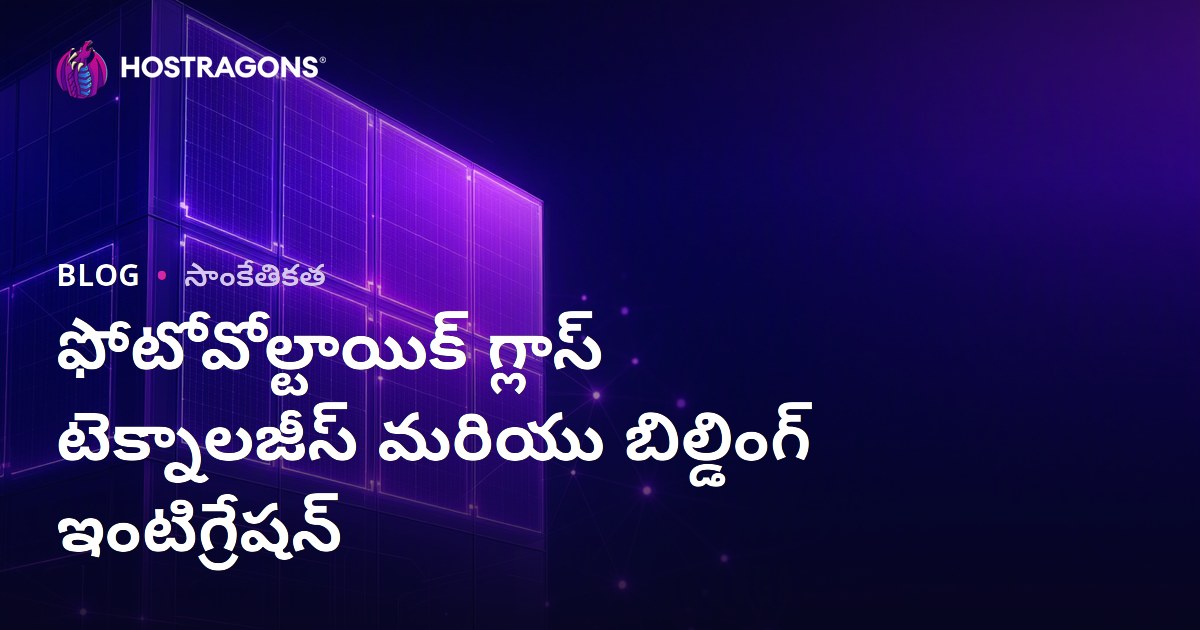 ఫోటోవోల్టాయిక్ గ్లాస్ టెక్నాలజీస్ మరియు బిల్డింగ్ ఇంటిగ్రేషన్