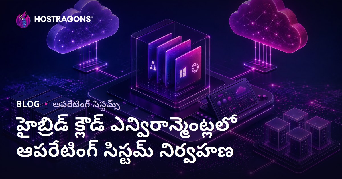 హైబ్రిడ్ క్లౌడ్ ఎన్విరాన్మెంట్లలో ఆపరేటింగ్ సిస్టమ్ నిర్వహణ
