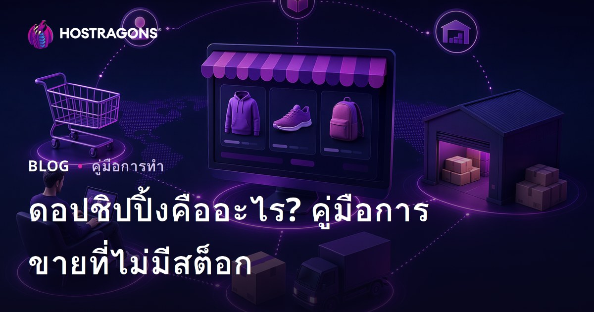 ดรอปชิปปิ้งคืออะไร? วิธีการขายสินค้าออนไลน์โดยไม่ต้องสต็อกสินค้า?