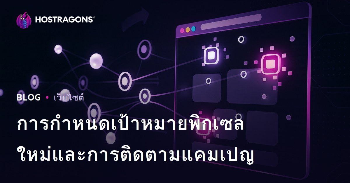การกำหนดเป้าหมายพิกเซลใหม่และการติดตามแคมเปญ
