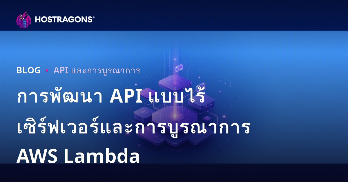 การพัฒนา API แบบไร้เซิร์ฟเวอร์และการบูรณาการ AWS Lambda