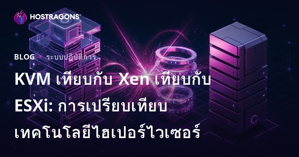 KVM เทียบกับ Xen เทียบกับ ESXi: การเปรียบเทียบเทคโนโลยีไฮเปอร์ไวเซอร์