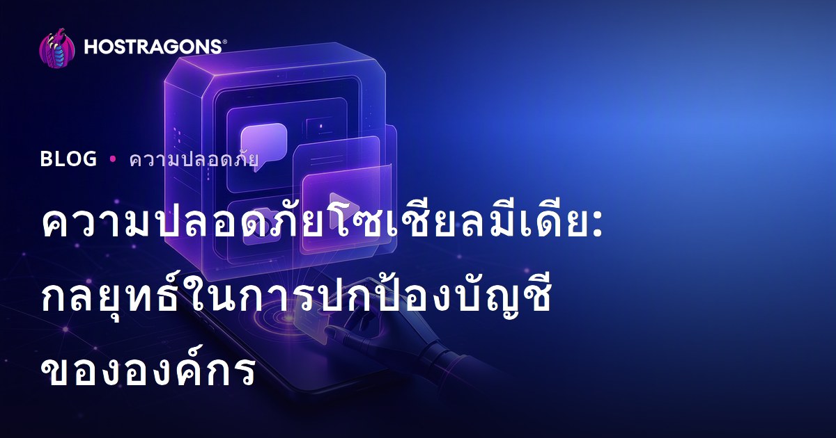 ความปลอดภัยโซเชียลมีเดีย: กลยุทธ์ในการปกป้องบัญชีขององค์กร