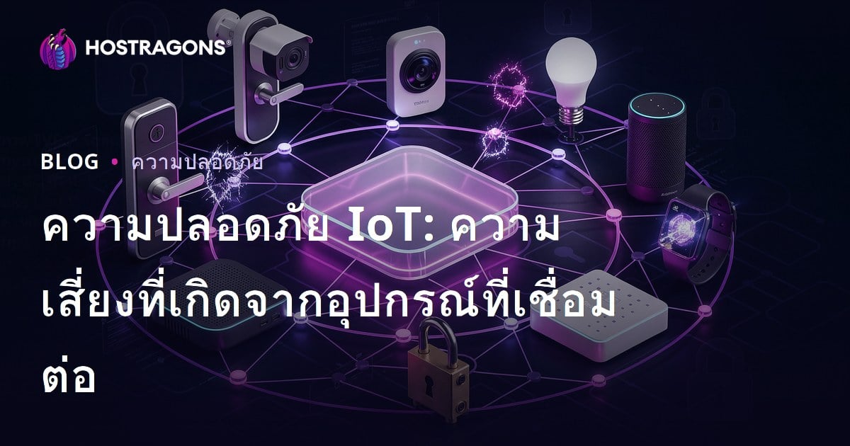 ความปลอดภัย IoT: ความเสี่ยงที่เกิดจากอุปกรณ์ที่เชื่อมต่อ