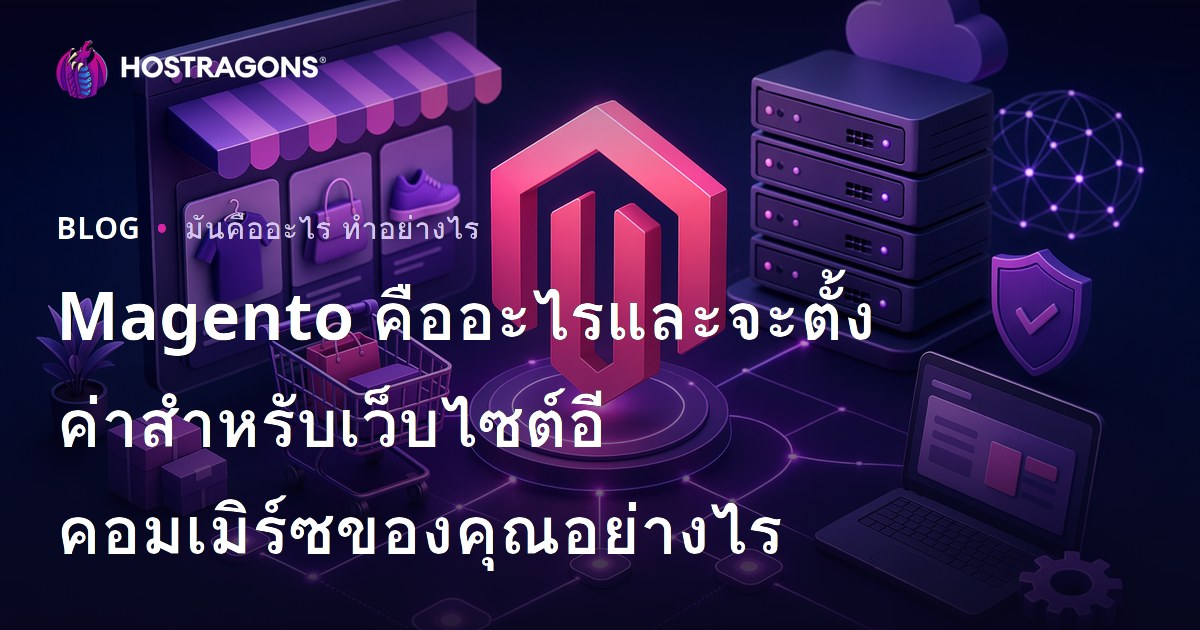 Magento คืออะไรและจะตั้งค่าสําหรับเว็บไซต์อีคอมเมิร์ซของคุณอย่างไร