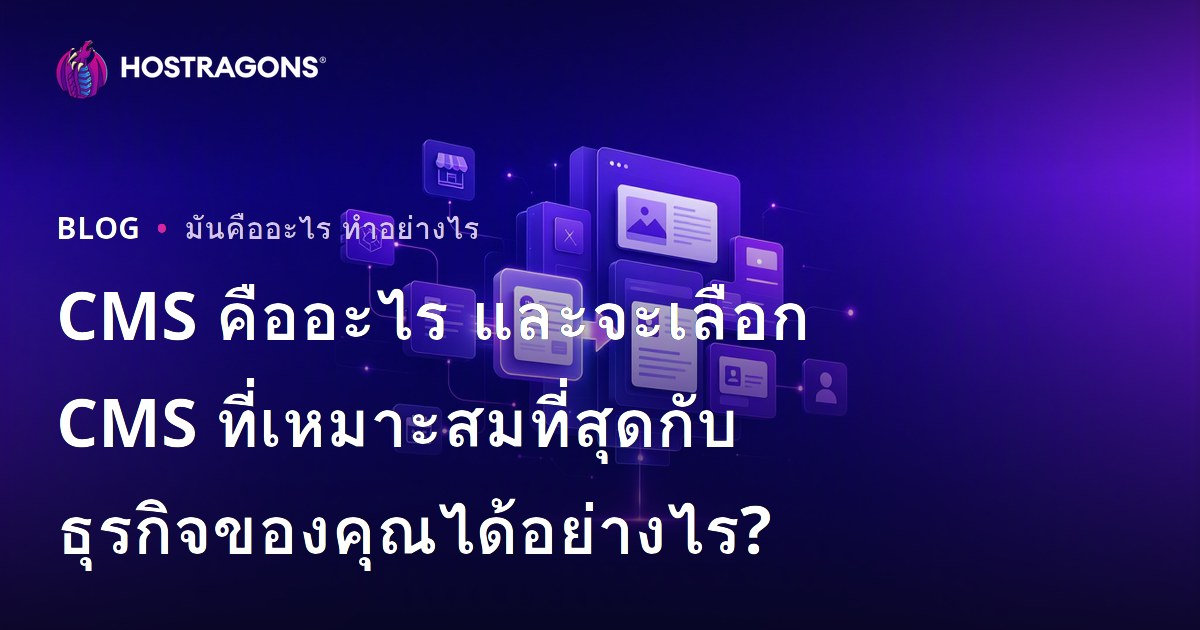 CMS คืออะไร และจะเลือก CMS ที่เหมาะสมที่สุดกับธุรกิจของคุณได้อย่างไร?