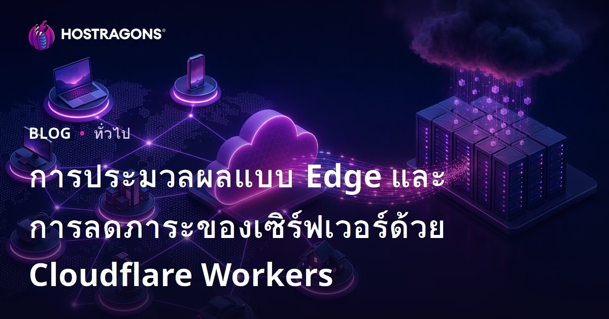 การประมวลผลแบบ Edge และการลดภาระของเซิร์ฟเวอร์ด้วย Cloudflare Workers