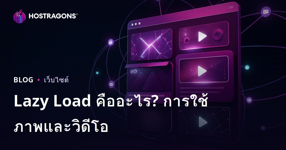 Lazy Load คืออะไร? เทคนิคโหลดภาพและวิดีโอแบบประหยัดทรัพยากรสำหรับเว็บไซต์ไทย