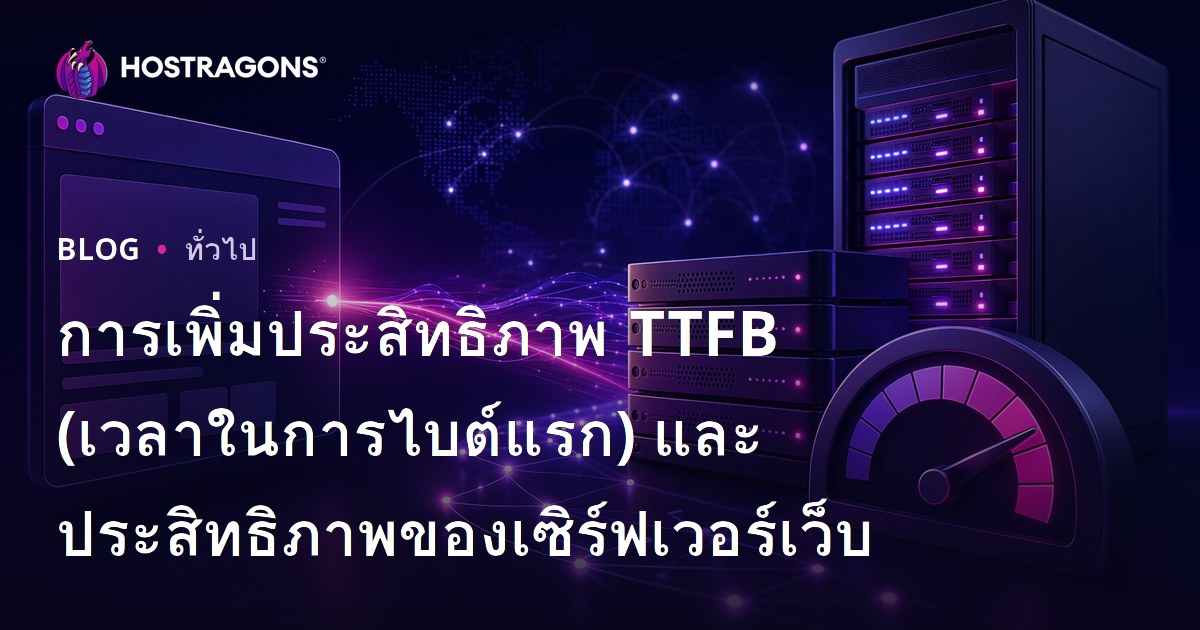 การเพิ่มประสิทธิภาพ TTFB (เวลาในการไบต์แรก) และประสิทธิภาพของเซิร์ฟเวอร์เว็บ