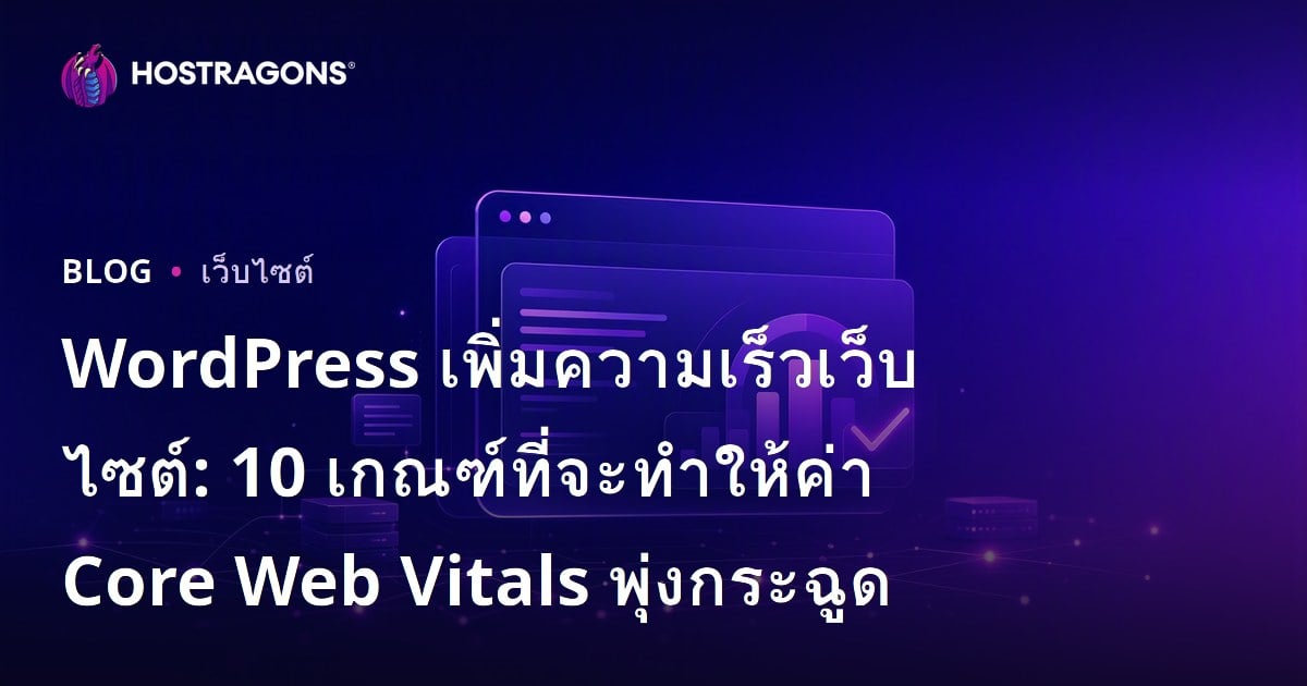 WordPress เพิ่มความเร็วเว็บไซต์: 10 เกณฑ์ที่จะทำให้ค่า Core Web Vitals พุ่งกระฉูด
