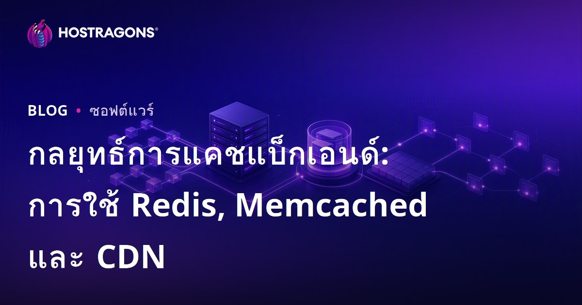 กลยุทธ์การแคชแบ็กเอนด์: การใช้ Redis, Memcached และ CDN