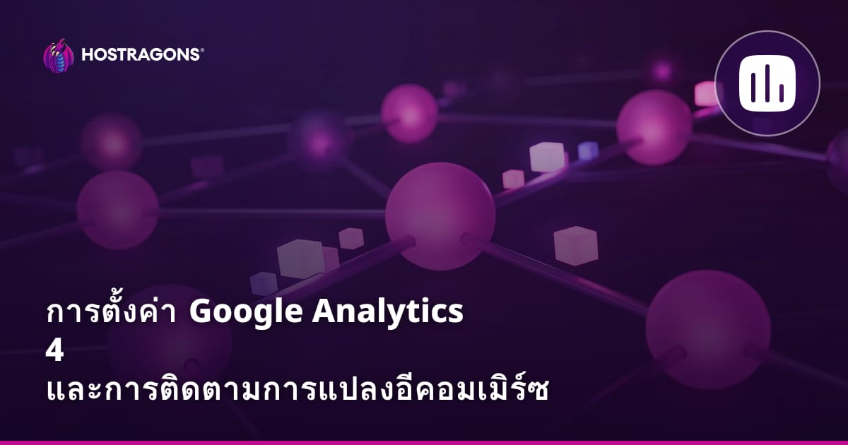 การติดตั้ง Google Analytics 4 และการติดตามการเปลี่ยนแปลงอีคอมเมิร์ซ