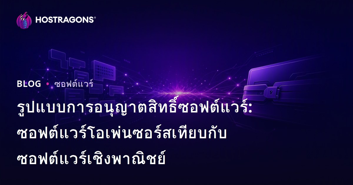 รูปแบบการอนุญาตสิทธิ์ซอฟต์แวร์: ซอฟต์แวร์โอเพ่นซอร์สเทียบกับซอฟต์แวร์เชิงพาณิชย์