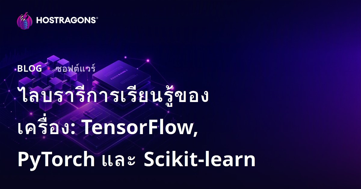 ไลบรารีการเรียนรู้ของเครื่อง: TensorFlow, PyTorch และ Scikit-learn