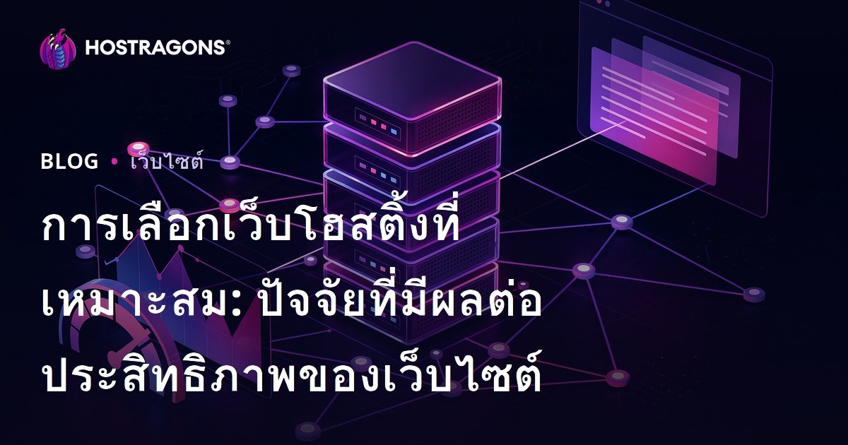 การเลือกเว็บโฮสติ้งที่เหมาะสม: ปัจจัยที่มีผลต่อประสิทธิภาพของเว็บไซต์