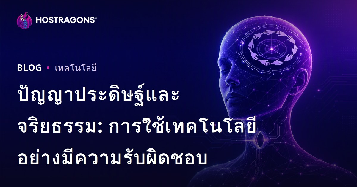 ปัญญาประดิษฐ์และจริยธรรม: การใช้เทคโนโลยีอย่างมีความรับผิดชอบ