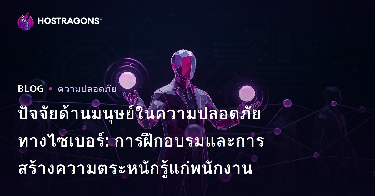 ปัจจัยด้านมนุษย์ในความปลอดภัยทางไซเบอร์: การฝึกอบรมและการสร้างความตระหนักรู้แก่พนักงาน