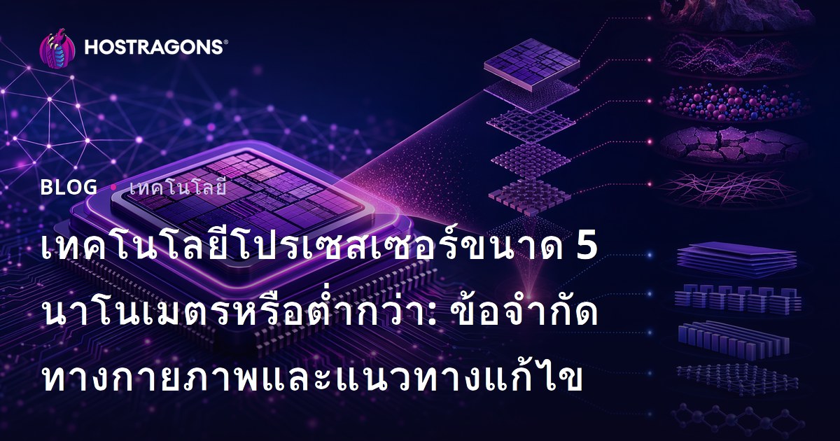 เทคโนโลยีโปรเซสเซอร์ขนาด 5 นาโนเมตรหรือต่ำกว่า: ข้อจำกัดทางกายภาพและแนวทางแก้ไข