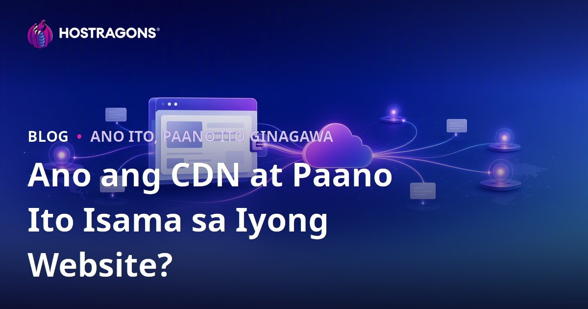 Ano ang CDN at Paano Ito Isama sa Iyong Website?