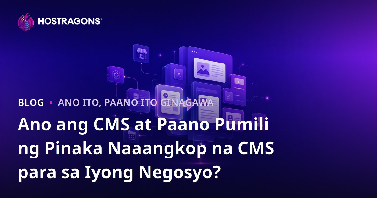 Ano ang CMS at Paano Pumili ng Pinaka Naaangkop na CMS para sa Iyong Negosyo?
