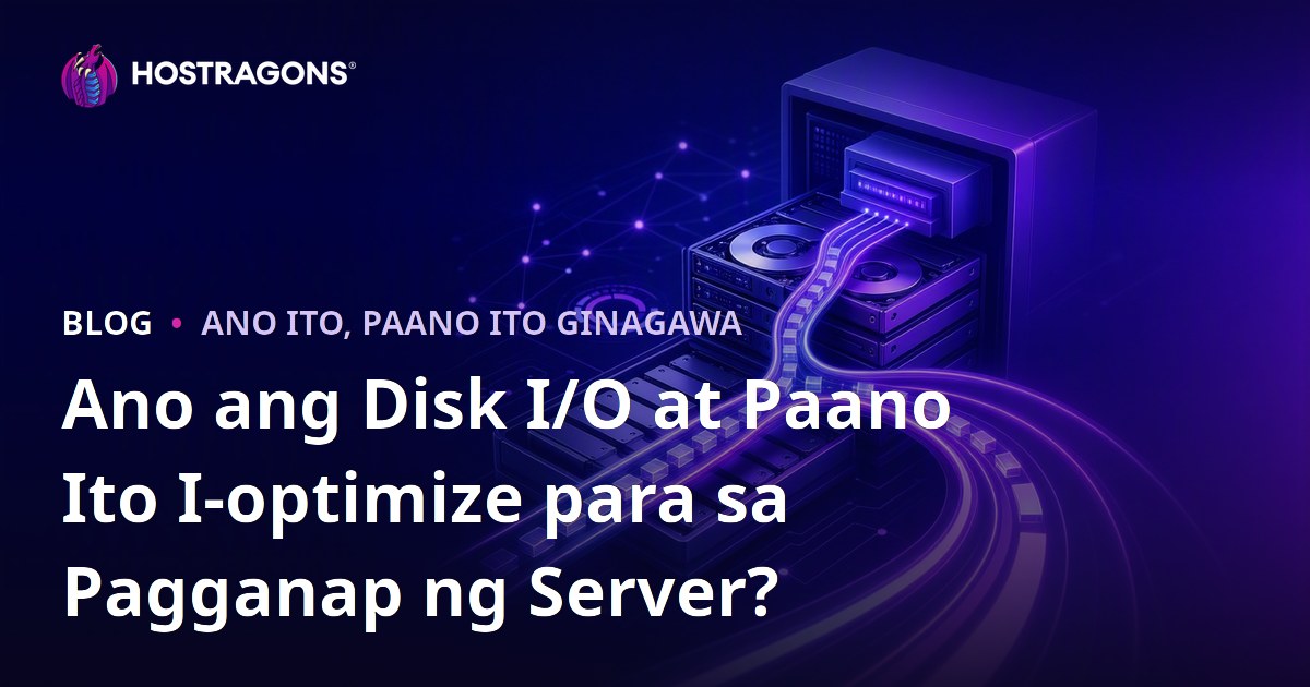 Ano ang Disk I/O at Paano Ito I-optimize para sa Pagganap ng Server?
