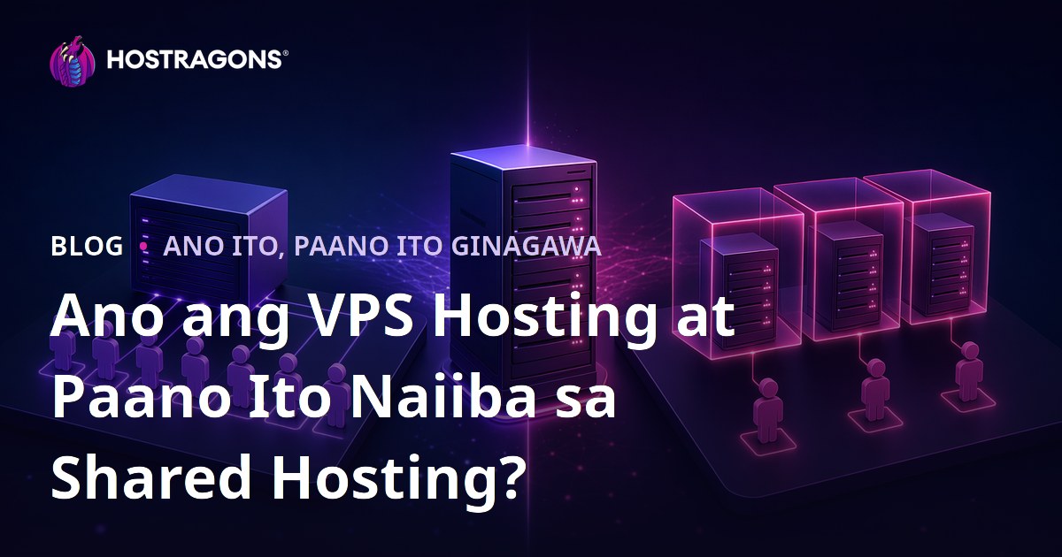 Ano ang VPS Hosting at Paano Ito Naiiba sa Shared Hosting?