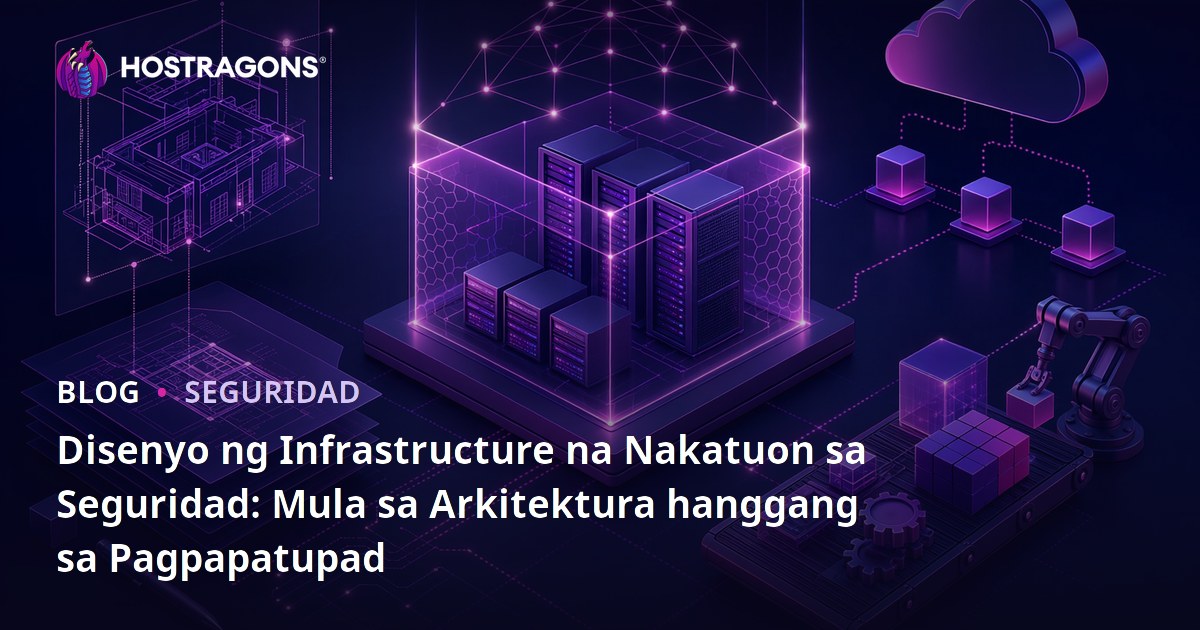 Disenyo ng Infrastructure na Nakatuon sa Seguridad: Mula sa Arkitektura hanggang sa Pagpapatupad