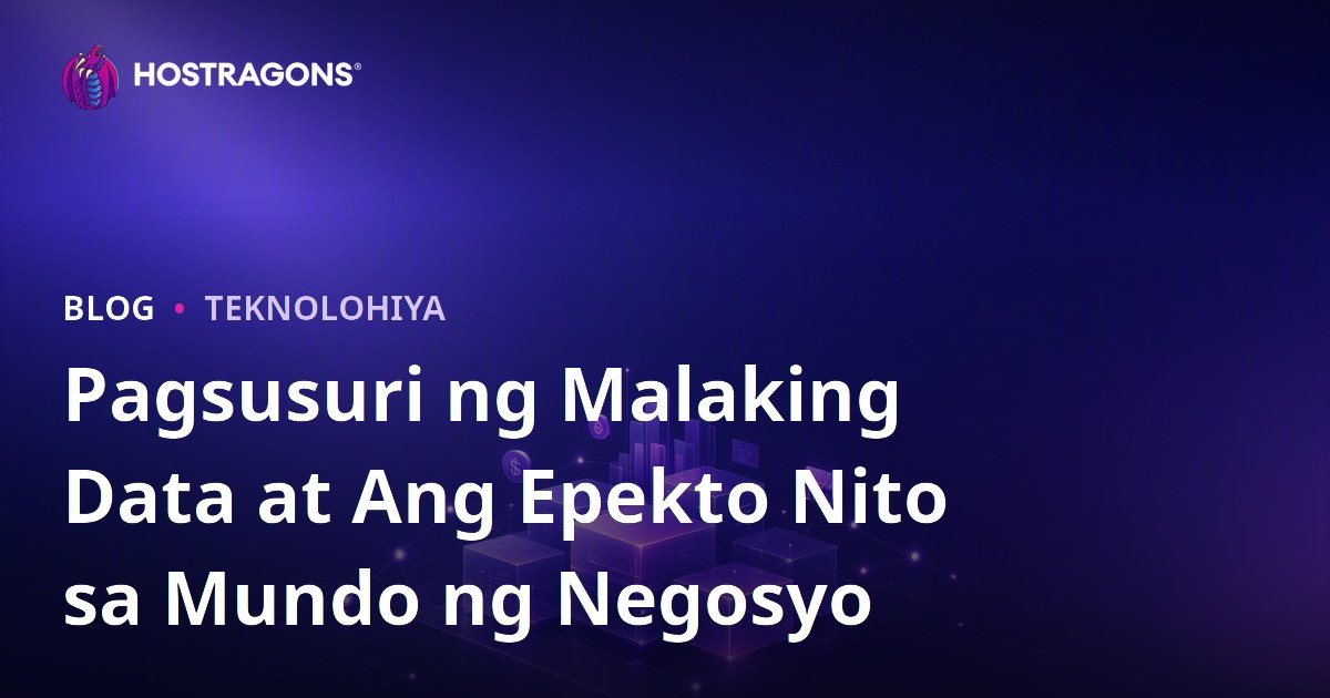 Pagsusuri ng Malaking Data at Ang Epekto Nito sa Mundo ng Negosyo