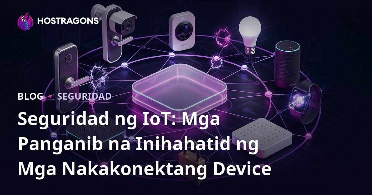 Seguridad ng IoT: Mga Panganib na Inihahatid ng Mga Nakakonektang Device