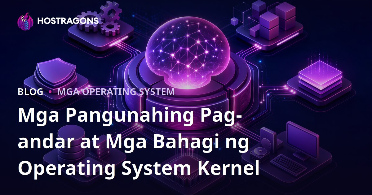 Mga Pangunahing Pag-andar at Mga Bahagi ng Operating System Kernel