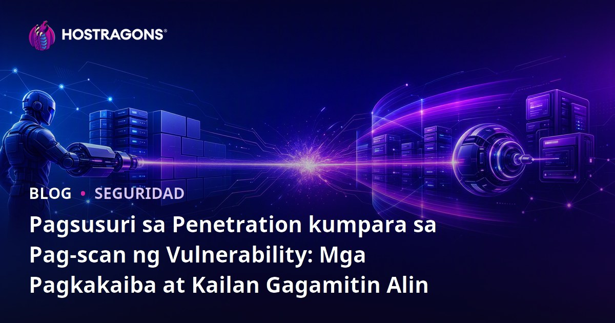 Pagsusuri sa Penetration kumpara sa Pag-scan ng Vulnerability: Mga Pagkakaiba at Kailan Gagamitin Alin