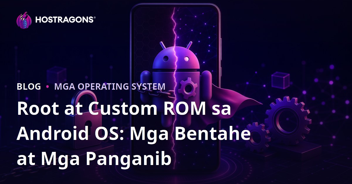 Root at Custom ROM sa Android OS: Mga Bentahe at Mga Panganib