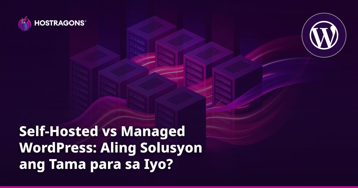 Self-Hosted vs Managed WordPress: Aling Solusyon ang Tama para sa Iyo?