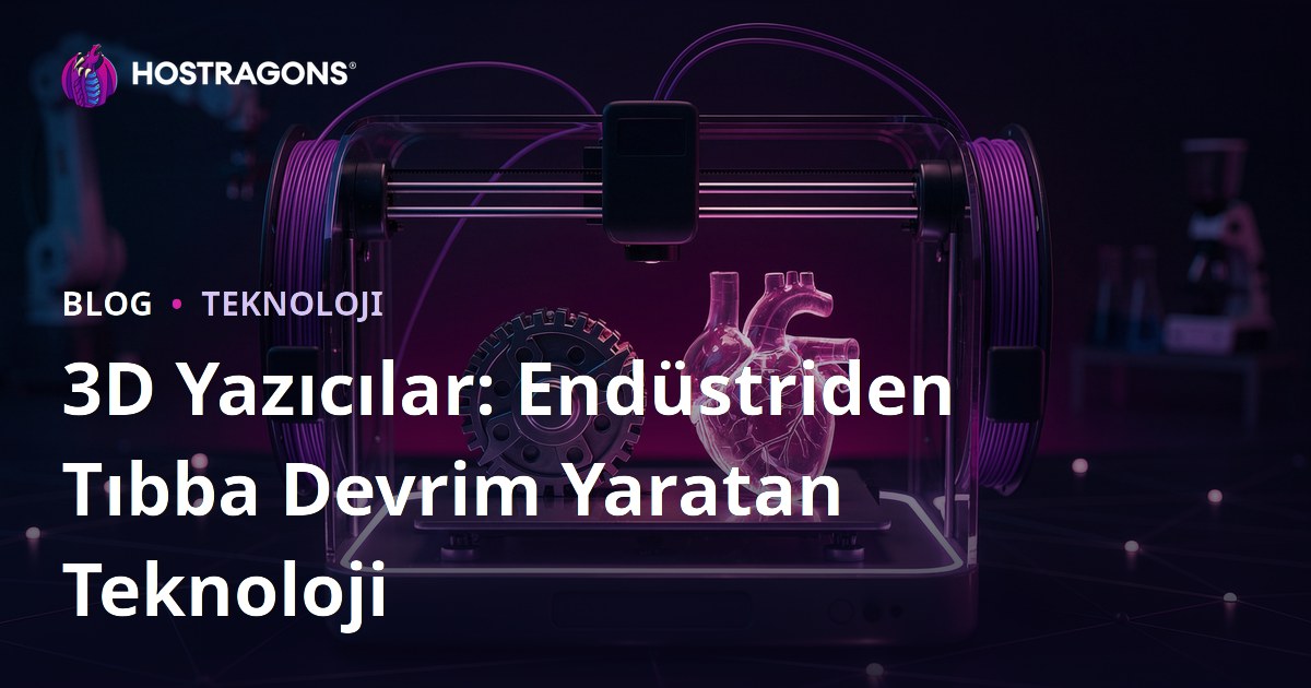 3D Yazıcılar: Endüstriden Tıbba Devrim Yaratan Teknoloji