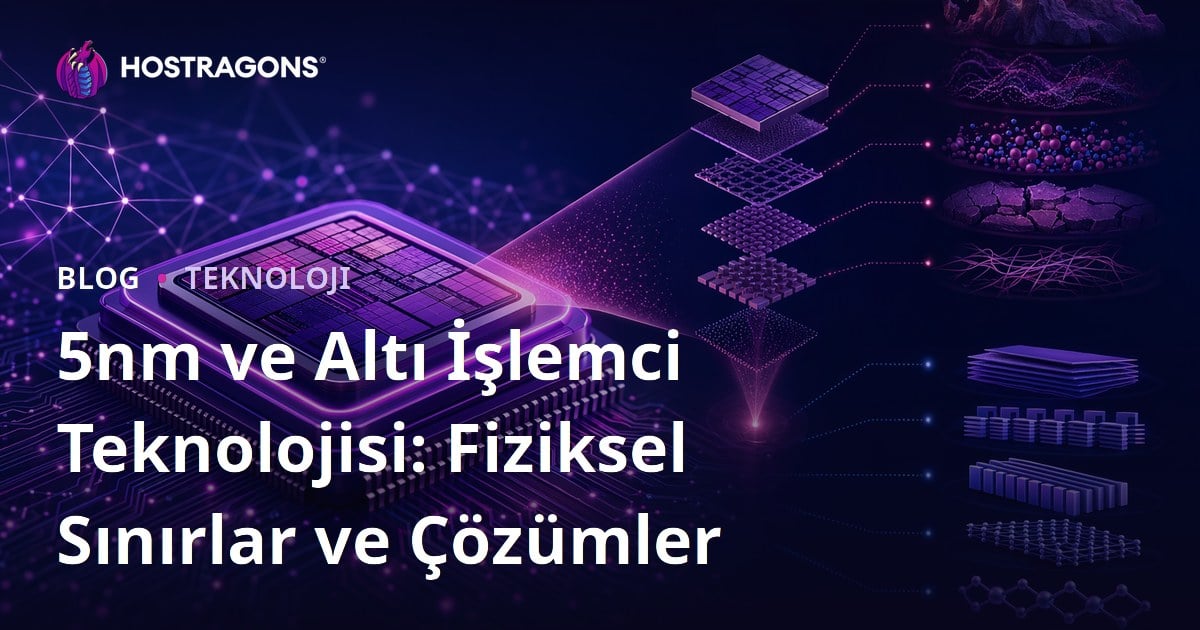 5nm ve Altı İşlemci Teknolojisi: Fiziksel Sınırlar ve Çözümler