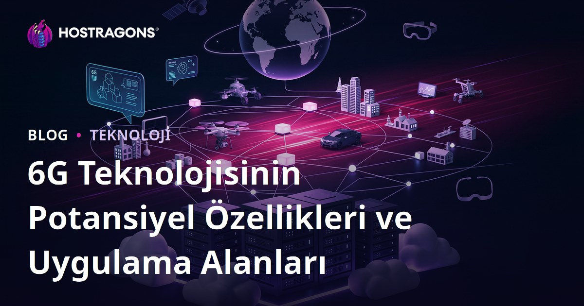 6G Teknolojisinin Potansiyel Özellikleri ve Uygulama Alanları